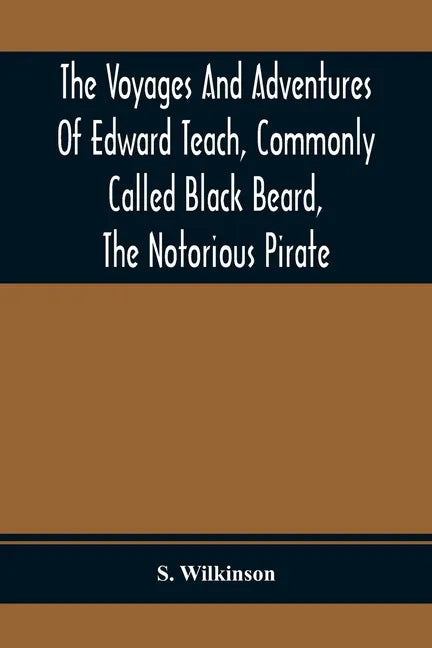 The Voyages And Adventures Of Edward Teach, Commonly Called Black Beard, The Notorious Pirate: With An Account Of The Origin And Progress Of The Roman - Paperback