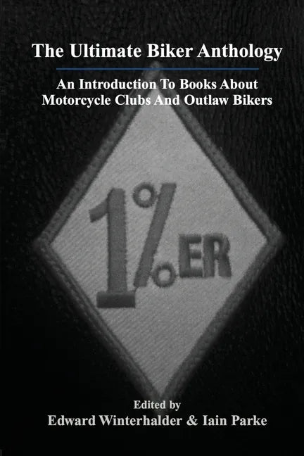 The Ultimate Biker Anthology: An Introduction To Books About Motorcycle Clubs And Outlaw Bikers - Paperback
