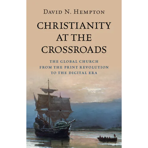 Christianity at the Crossroads: The Global Church from the Print Revolution to the Digital Era - Hardcover