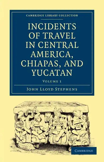 Incidents of Travel in Central America, Chiapas, and Yucatan - Volume 1 - Paperback