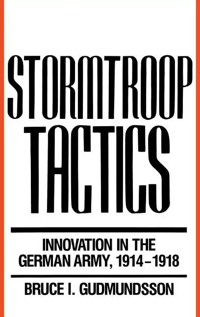 Stormtroop Tactics: Innovation in the German Army, 1914-1918 - Hardcover