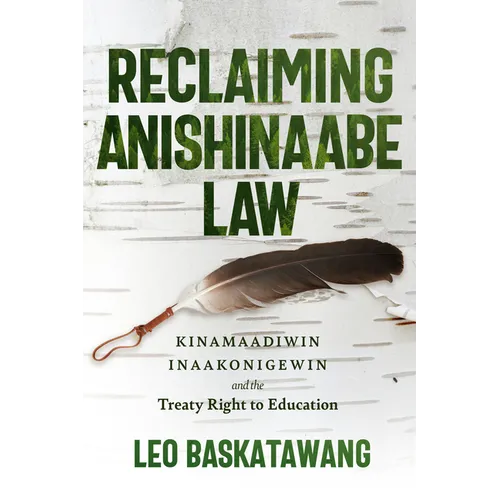 Reclaiming Anishinaabe Law: Kinamaadiwin Inaakonigewin and the Treaty Right to Education - Paperback