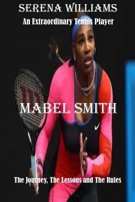 Serena Williams: An Extraordinary Tennis player: The Journey, The Lessons and The Rules - Paperback