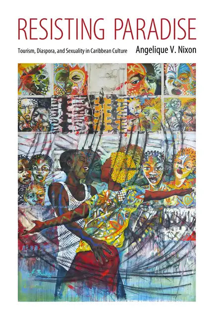 Resisting Paradise: Tourism, Diaspora, and Sexuality in Caribbean Culture - Hardcover