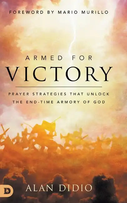Armed for Victory: Prayer Strategies That Unlock the End-Time Armory of God - Hardcover
