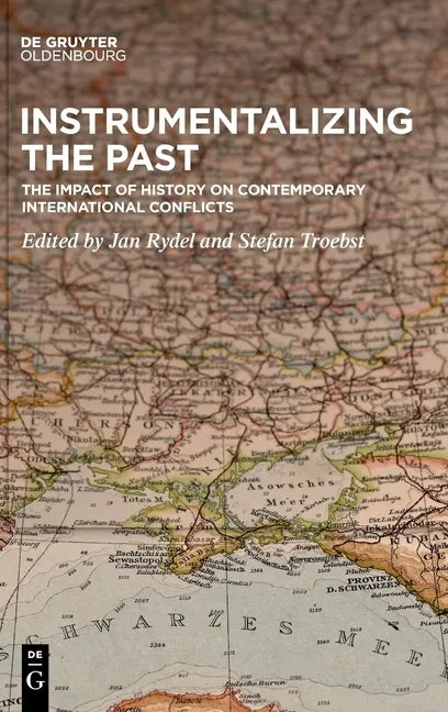Instrumentalizing the Past: The Impact of History on Contemporary International Conflicts - Hardcover