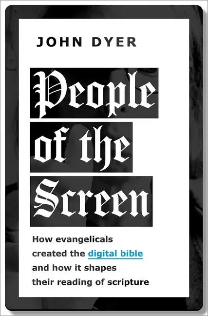 People of the Screen: How Evangelicals Created the Digital Bible and How It Shapes Their Reading of Scripture - Hardcover