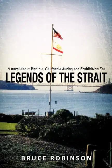 Legends of the Strait: A Novel about Benicia, California During the Prohibition Era - Paperback