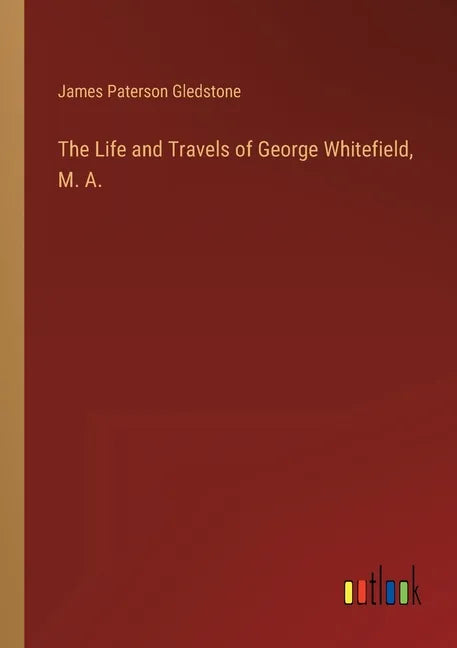 The Life and Travels of George Whitefield, M. A. - Paperback