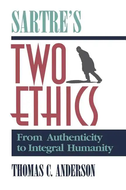 Sartre's Two Ethics: From Authenticity to Integral Humanity - Paperback