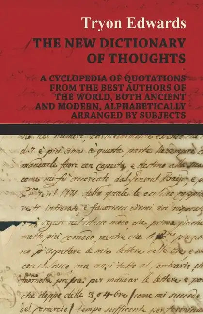 The New Dictionary of Thoughts - A Cyclopedia of Quotations From the Best Authors of the World, Both Ancient and Modern, Alphabetically Arranged by Su - Paperback
