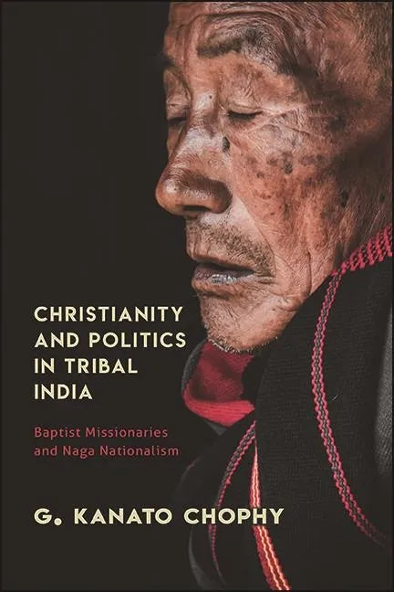 Christianity and Politics in Tribal India: Baptist Missionaries and Naga Nationalism - Paperback