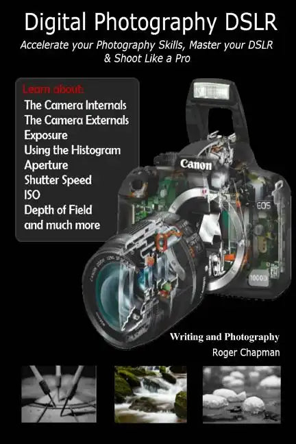 Digital Photography DSLR: Accelerate your Photography Skills, Master your DSLR & Shoot Like a Pro - Paperback