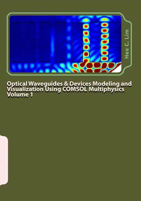 Optical Waveguides & Devices Modeling and Visualization Using COMSOL Multiphysics Volume 1: A Graphical Instructional Guide - Paperback