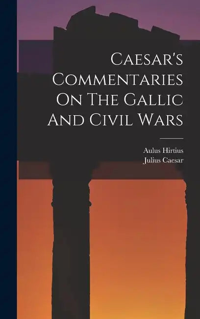 Caesar's Commentaries On The Gallic And Civil Wars - Hardcover