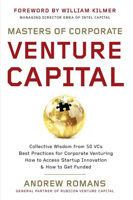 Masters of Corporate Venture Capital: Collective Wisdom from 50 VCs Best Practices for Corporate Venturing How to Access Startup Innovation & How to G - Paperback