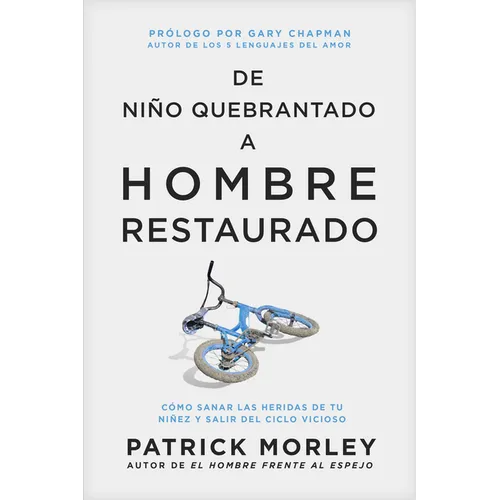 de Niño Quebrantado a Hombre Restaurado: Cómo Sanar Las Heridas de Tu Niñez Y Salir del Ciclo Vicioso - Paperback