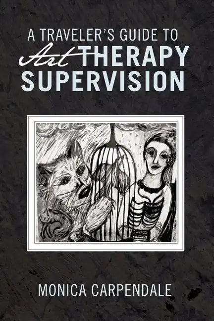 A Traveler's Guide to Art Therapy Supervision - Paperback