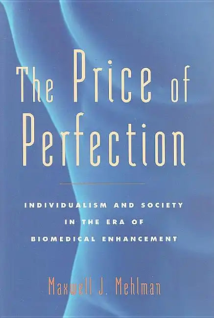 The Price of Perfection: Individualism and Society in the Era of Biomedical Enhancement - Hardcover