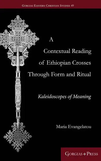A Contextual Reading of Ethiopian Crosses through Form and Ritual: Kaleidoscopes of Meaning - Hardcover