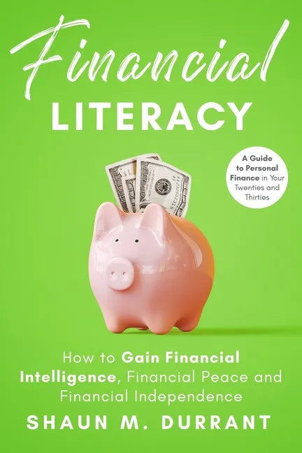 Financial Literacy: How to Gain Financial Intelligence, Financial Peace and Financial Independence.: A Guide to Personal Finance in Your T - Paperback