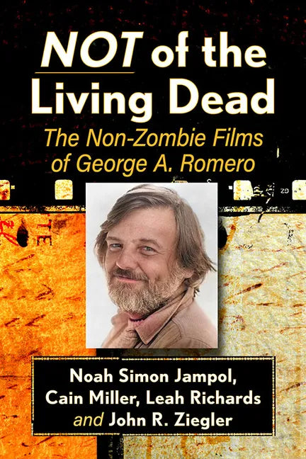 Not of the Living Dead: The Non-Zombie Films of George A. Romero - Paperback