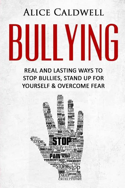 Bullying: Real And Lasting Ways To Stop Bullies, Stand Up For Yourself And Overcome Fear - Paperback