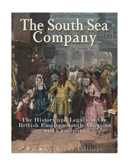 The South Sea Company: The History of the British Empire's South American Stock Company - Paperback