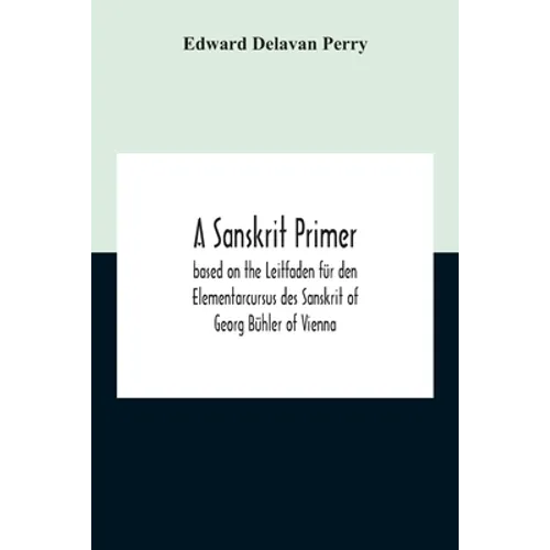 A Sanskrit Primer; Based On The Leitfaden Für Den Elementarcursus Des Sanskrit Of Georg Bühler Of Vienna - Paperback