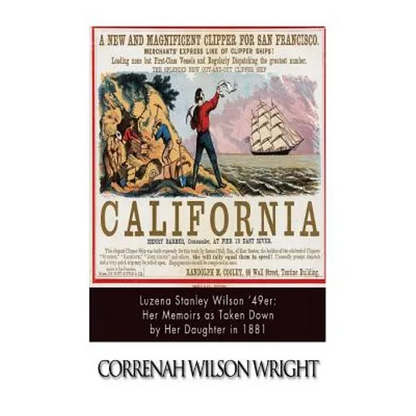 Luzena Stanley Wilson '49er: Her Memoirs as Taken Down by Her Daughter in 1881 - Paperback