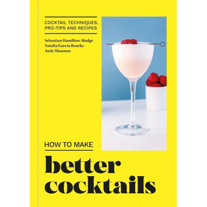 How to Make Better Cocktails: Cocktail Techniques, Pro-Tips and Recipes - Hardcover