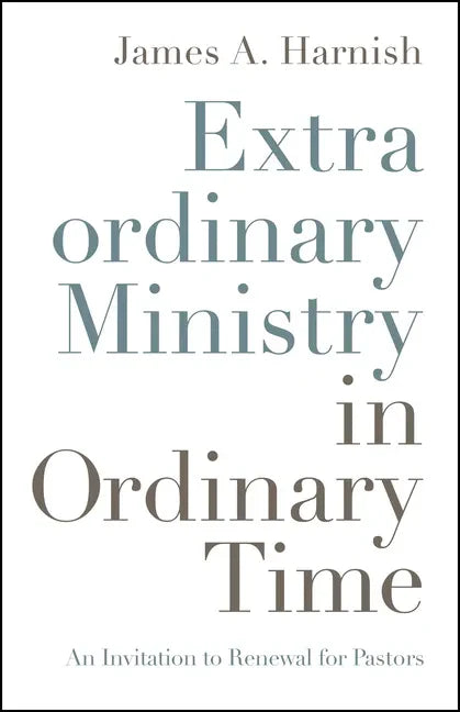 Extraordinary Ministry in Ordinary Time: An Invitation to Renewal for Pastors - Paperback