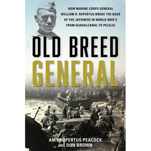 Old Breed General: How Marine Corps General William H. Rupertus Broke the Back of the Japanese in World War II from Guadalcanal to Peleli - Hardcover