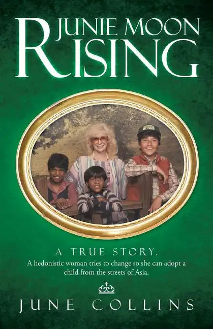 Junie Moon Rising: A True Story. a Hedonistic Woman Tries to Change So She Can Adopt a Child from the Streets of Asia. - Paperback