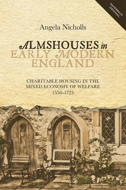Almshouses in Early Modern England: Charitable Housing in the Mixed Economy of Welfare, 1550-1725 - Paperback