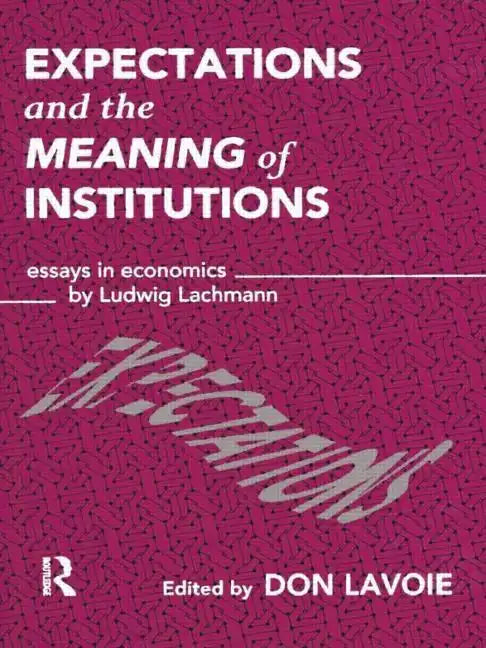 Expectations and the Meaning of Institutions: Essays in Economics by Ludwig M. Lachmann - Paperback
