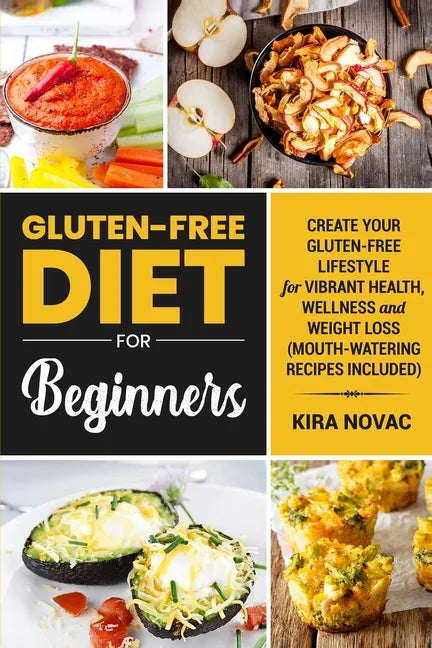 Gluten-Free Diet for Beginners: Create Your Gluten-Free Lifestyle for Vibrant Health, Wellness and Weight Loss - Paperback