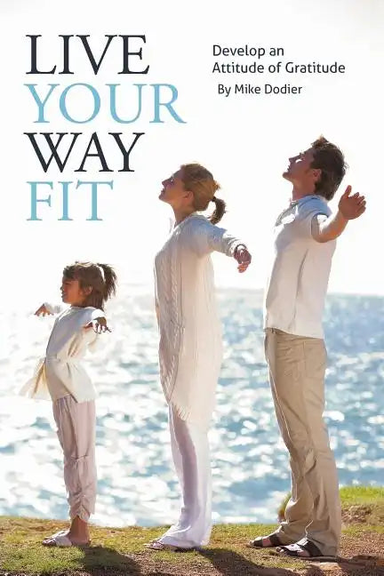 Live Your Way Fit: Develop an Attitude of Gratitude - Paperback