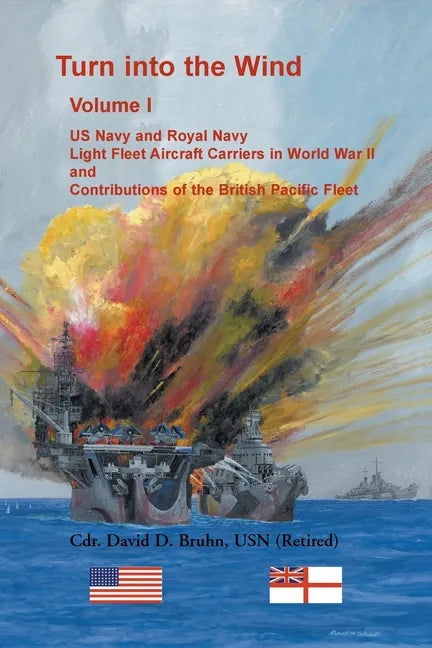 Turn into the Wind, Volume I. US Navy and Royal Navy Light Fleet Aircraft Carriers in World War II, and Contributions of the British Pacific Fleet - Paperback