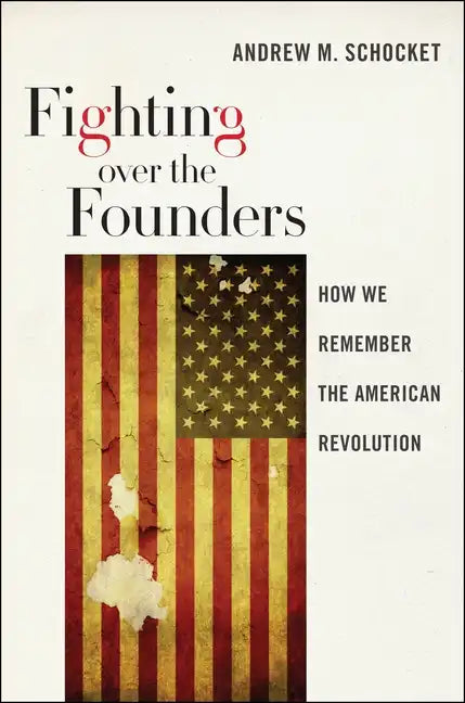 Fighting Over the Founders: How We Remember the American Revolution - Paperback