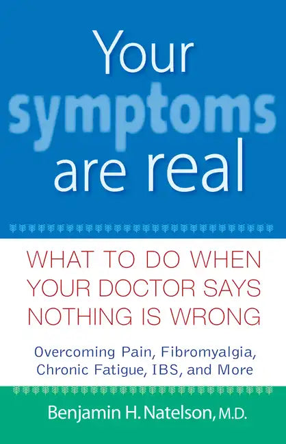 Your Symptoms Are Real: What to Do When Your Doctor Says Nothing Is Wrong - Hardcover
