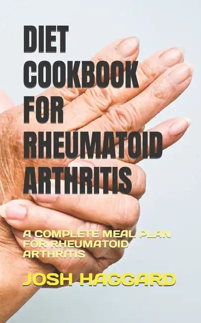 Diet Cookbook for Rheumatoid Arthritis: A Complete Meal Plan for Rheumatoid Arthritis - Paperback