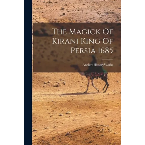 The Magick Of Kirani King Of Persia 1685 - Paperback