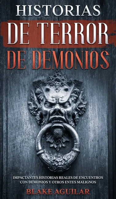 Historias de Terror de Demonios: Impactantes Historias Reales de Encuentros con Demonios y Otros Entes Malignos - Hardcover