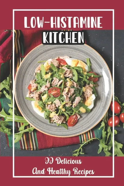 Low-Histamine Kitchen: 99 Delicious And Healthy Recipes: Food Recipes - Paperback