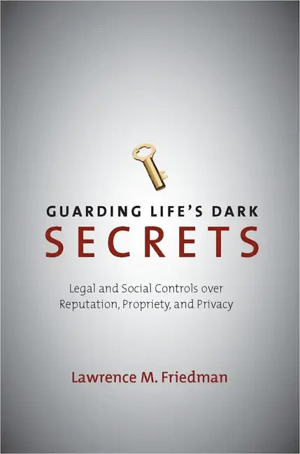 Guarding Life's Dark Secrets: Legal and Social Controls Over Reputation, Propriety, and Privacy - Hardcover