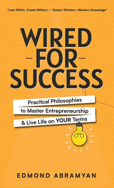 Wired for Success: Practical Philosophies to Master Entrepreneurship & Live Life on Your Terms - Hardcover