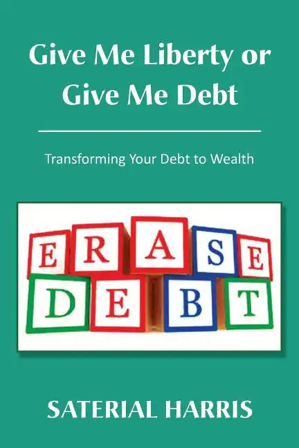 Give Me Liberty or Give Me Debt: Transforming Your Debt to Wealth - Paperback
