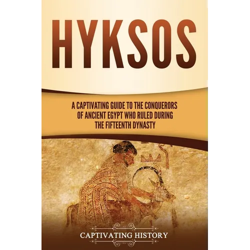 Hyksos: A Captivating Guide to the Conquerors of Ancient Egypt Who Ruled during the Fifteenth Dynasty - Paperback