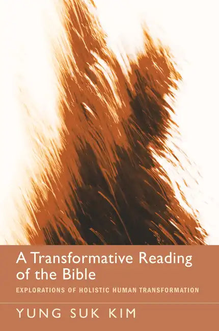 A Transformative Reading of the Bible: Explorations of Holistic Human Transformation - Hardcover
